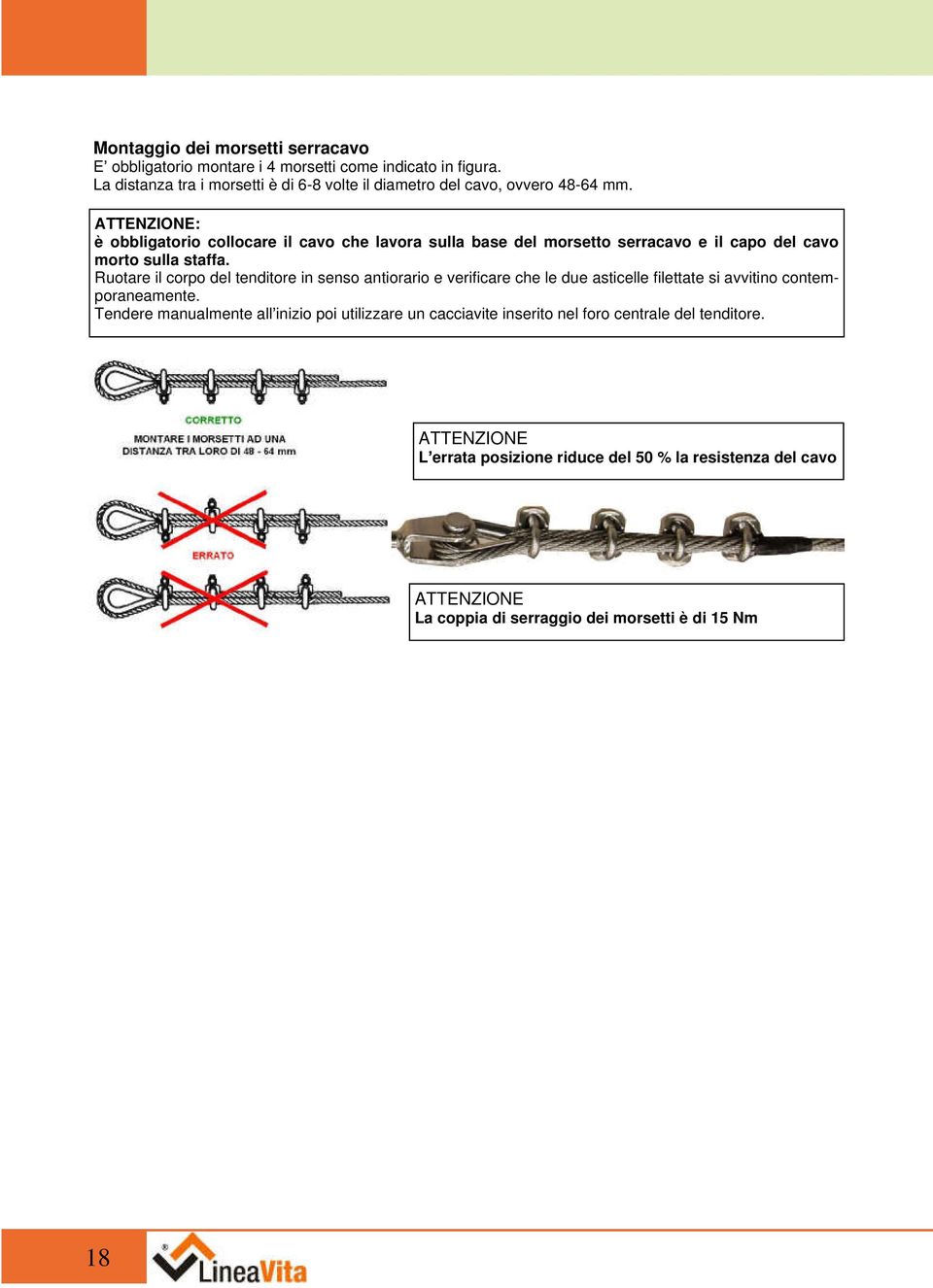 ATTENZIONE: è obbligatorio collocare il cavo che lavora sulla base del morsetto serracavo e il capo del cavo morto sulla staffa.