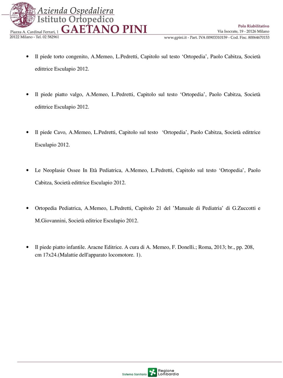 Memeo, L.Pedretti, Capitolo 21 del Manuale di Pediatria di G.Zuccotti e M.Giovannini, Società editrice Esculapio 2012. Il piede piatto infantile. Aracne Editrice. A cura di A. Memeo, F. Donelli.