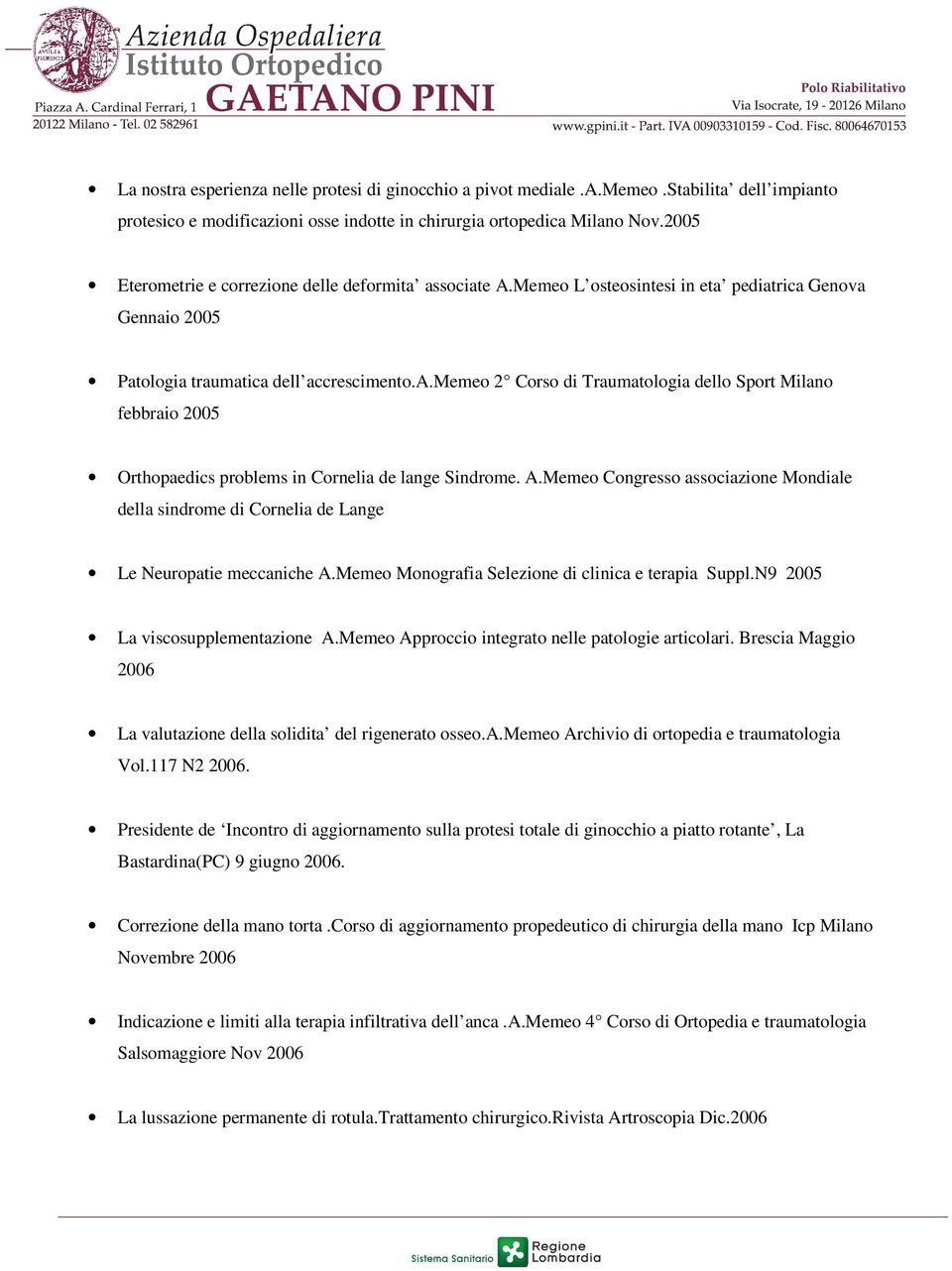 A.Memeo Congresso associazione Mondiale della sindrome di Cornelia de Lange Le Neuropatie meccaniche A.Memeo Monografia Selezione di clinica e terapia Suppl.N9 2005 La viscosupplementazione A.