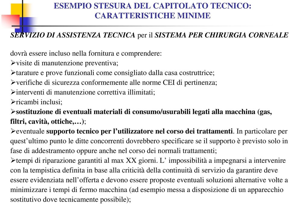 illimitati; ricambi inclusi; sostituzione di eventuali materiali di consumo/usurabili legati alla macchina (gas, filtri, cavità, ottiche, ); eventuale supporto tecnico per l utilizzatore nel corso