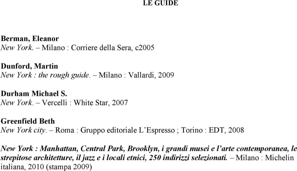 Roma : Gruppo editoriale L Espresso ; Torino : EDT, 2008 New York : Manhattan, Central Park, Brooklyn, i grandi musei e l