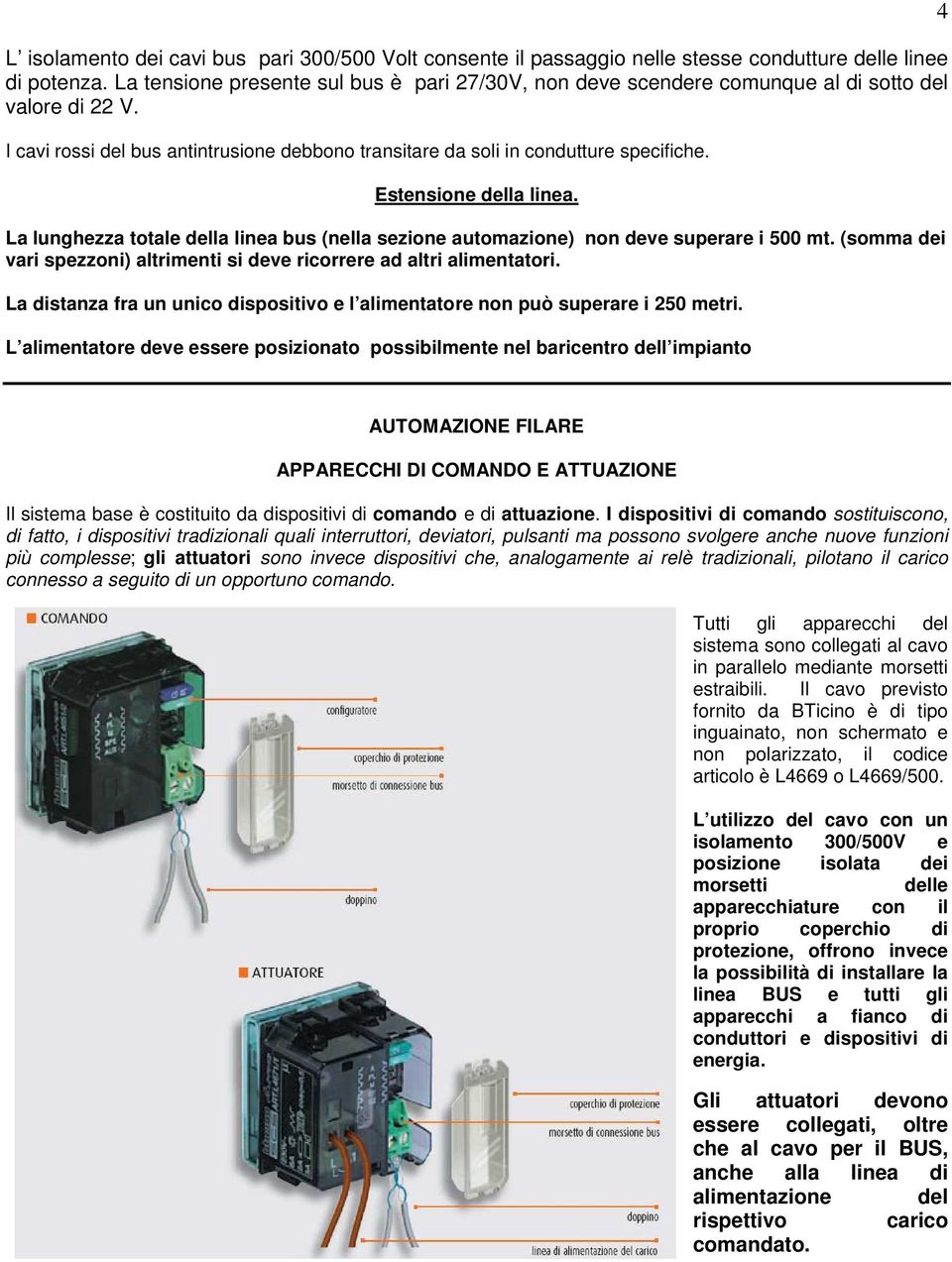 Estensione della linea. La lunghezza totale della linea bus (nella sezione automazione) non deve superare i 500 mt. (somma dei vari spezzoni) altrimenti si deve ricorrere ad altri alimentatori.