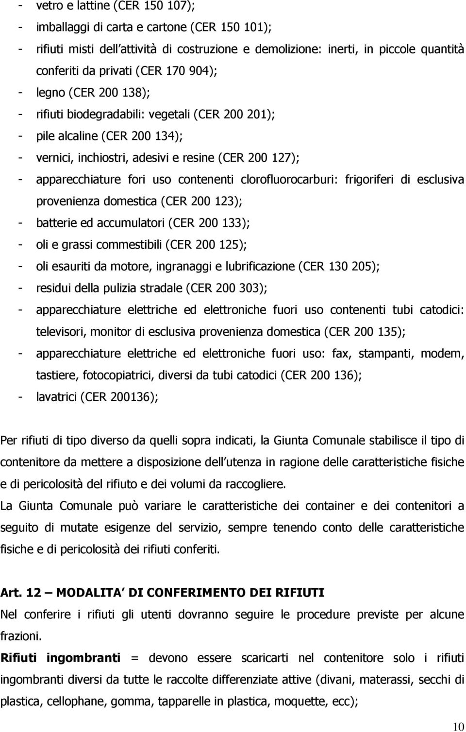 contenenti clorofluorocarburi: frigoriferi di esclusiva provenienza domestica (CER 200 123); - batterie ed accumulatori (CER 200 133); - oli e grassi commestibili (CER 200 125); - oli esauriti da