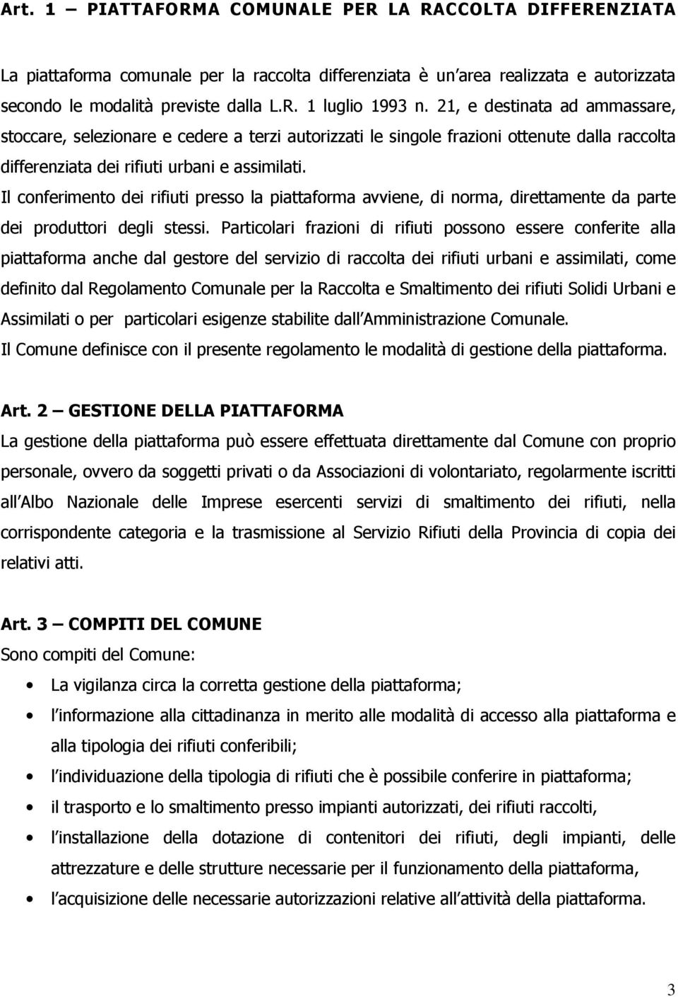 Il conferimento dei rifiuti presso la piattaforma avviene, di norma, direttamente da parte dei produttori degli stessi.