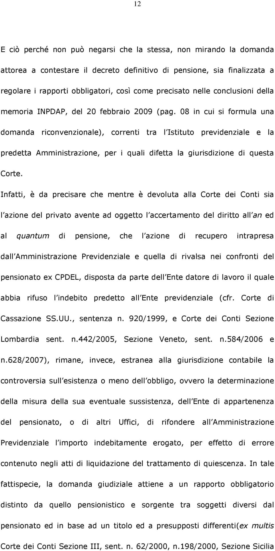 08 in cui si formula una domanda riconvenzionale), correnti tra l Istituto previdenziale e la predetta Amministrazione, per i quali difetta la giurisdizione di questa Corte.