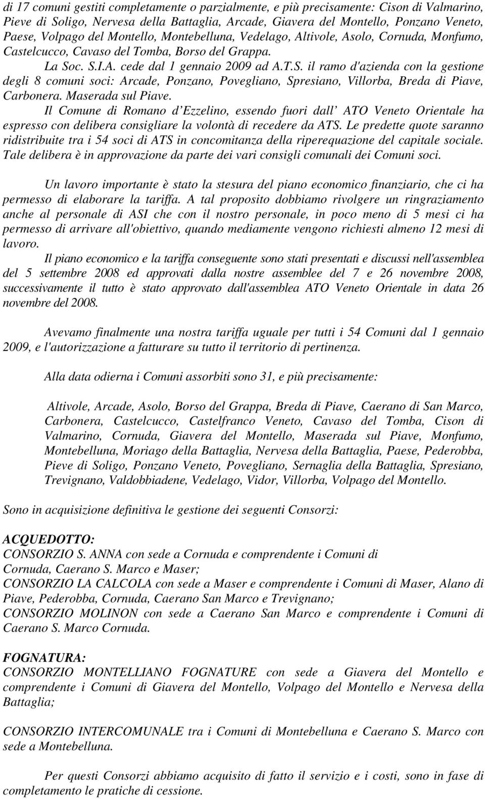 c. S.I.A. cede dal 1 gennaio 2009 ad A.T.S. il ramo d'azienda con la gestione degli 8 comuni soci: Arcade, Ponzano, Povegliano, Spresiano, Villorba, Breda di Piave, Carbonera. Maserada sul Piave.