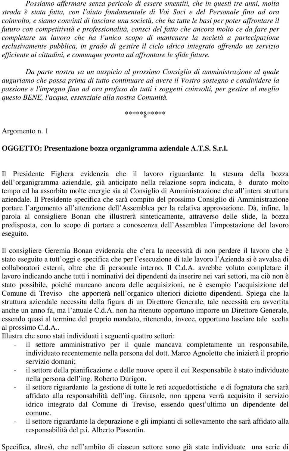 scopo di mantenere la società a partecipazione esclusivamente pubblica, in grado di gestire il ciclo idrico integrato offrendo un servizio efficiente ai cittadini, e comunque pronta ad affrontare le