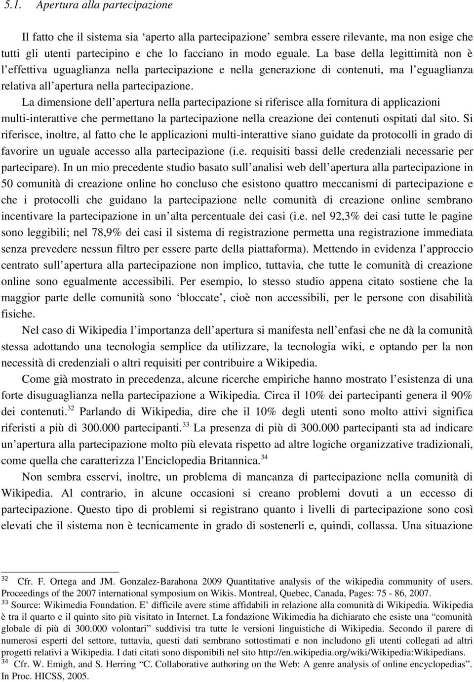 La dimensione dell apertura nella partecipazione si riferisce alla fornitura di applicazioni multi interattive che permettano la partecipazione nella creazione dei contenuti ospitati dal sito.