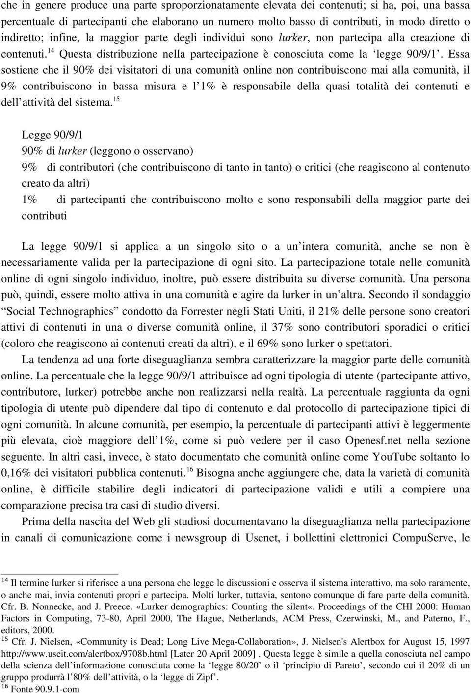 Essa sostiene che il 90% dei visitatori di una comunità online non contribuiscono mai alla comunità, il 9% contribuiscono in bassa misura e l 1% è responsabile della quasi totalità dei contenuti e