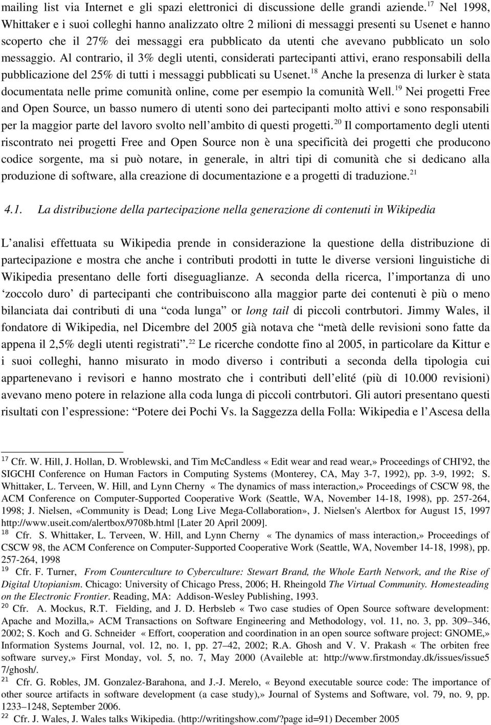 solo messaggio. Al contrario, il 3% degli utenti, considerati partecipanti attivi, erano responsabili della pubblicazione del 25% di tutti i messaggi pubblicati su Usenet.