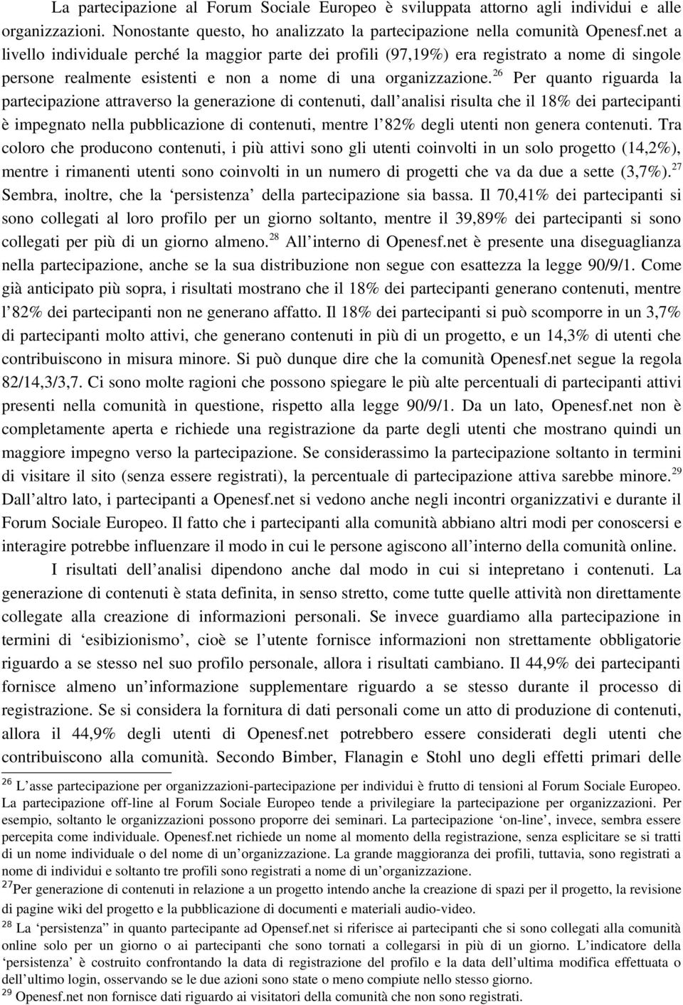 26 Per quanto riguarda la partecipazione attraverso la generazione di contenuti, dall analisi risulta che il 18% dei partecipanti è impegnato nella pubblicazione di contenuti, mentre l 82% degli