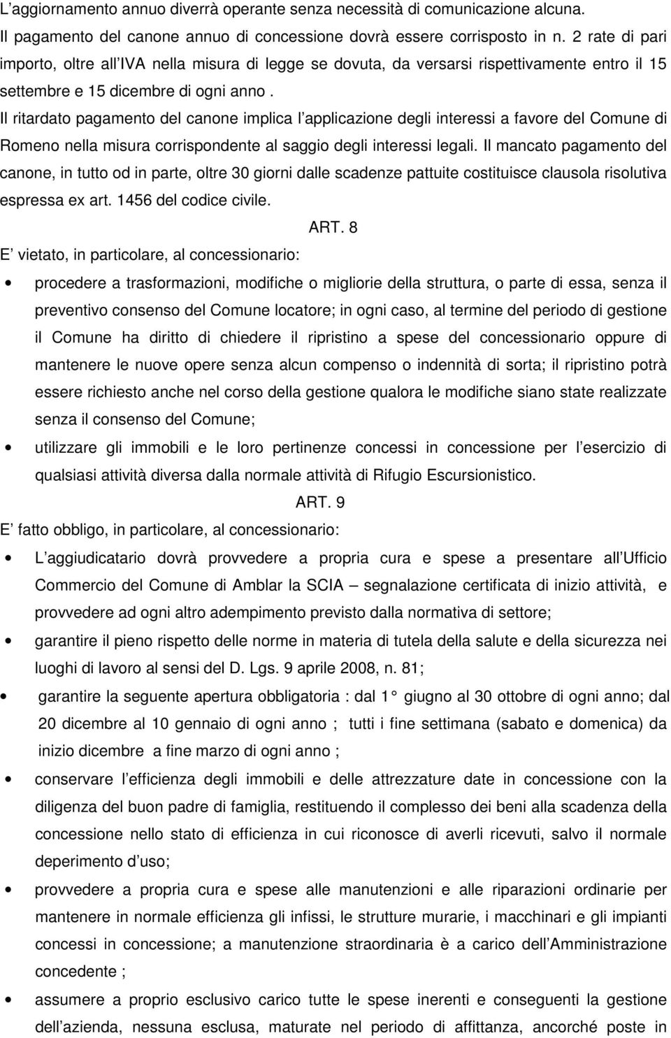 Il ritardato pagamento del canone implica l applicazione degli interessi a favore del Comune di Romeno nella misura corrispondente al saggio degli interessi legali.