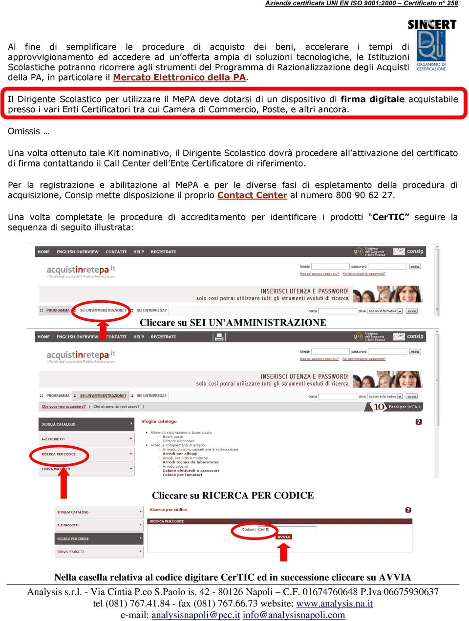 Il Dirigente Scolastico per utilizzare il MePA deve dotarsi di un dispositivo di firma digitale acquistabile presso i vari Enti Certificatori tra cui Camera di Commercio, Poste, e altri ancora.