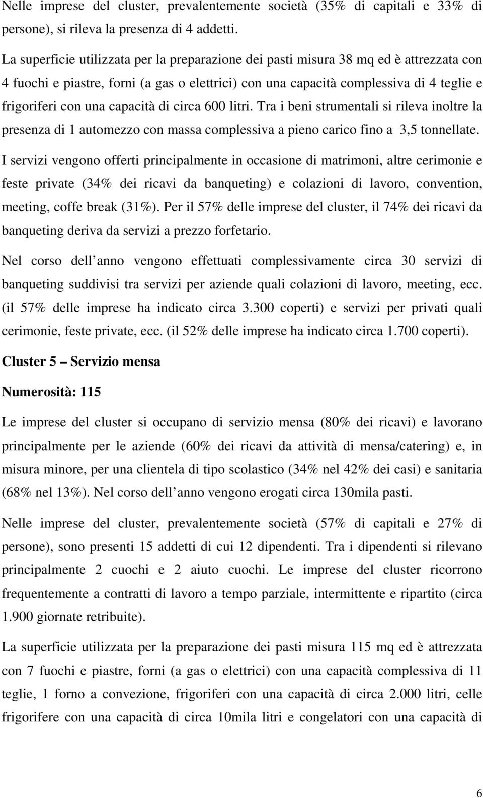 capacità di circa 600 litri. Tra i beni strumentali si rileva inoltre la presenza di 1 automezzo con massa complessiva a pieno carico fino a 3,5 tonnellate.