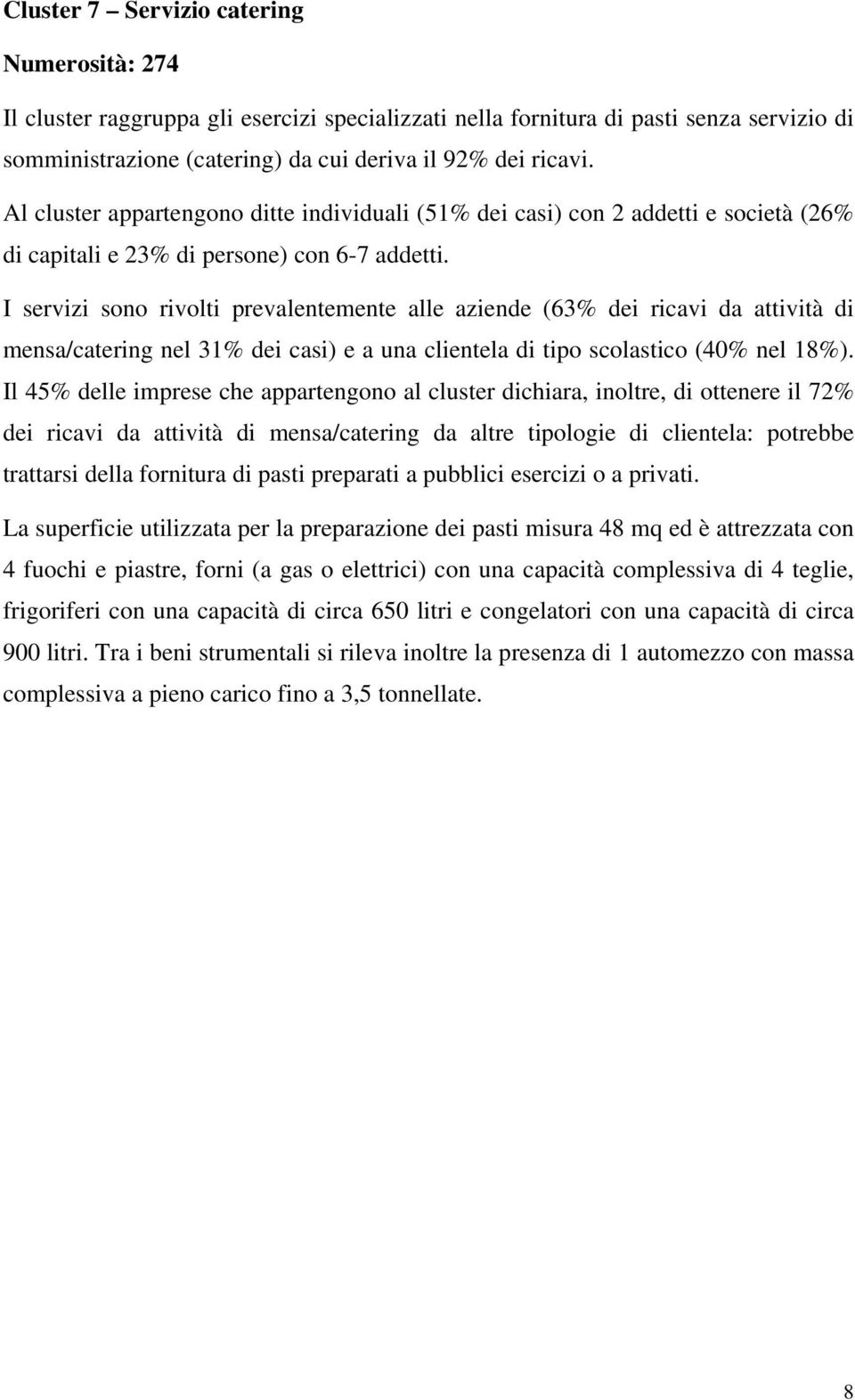 I servizi sono rivolti prevalentemente alle aziende (63% dei ricavi da attività di mensa/catering nel 31% dei casi) e a una clientela di tipo scolastico (40% nel 18%).