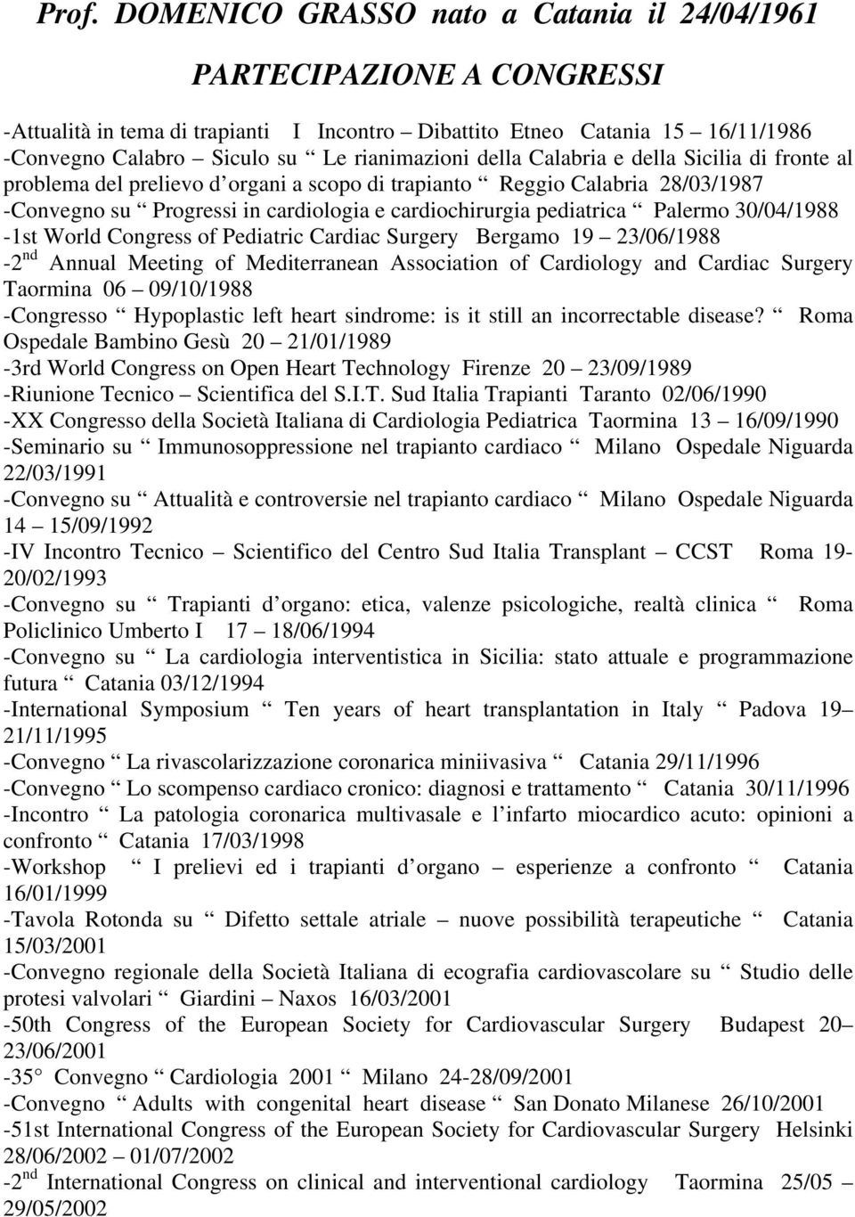 pediatrica Palermo 30/04/1988-1st World Congress of Pediatric Cardiac Surgery Bergamo 19 23/06/1988-2 nd Annual Meeting of Mediterranean Association of Cardiology and Cardiac Surgery Taormina 06