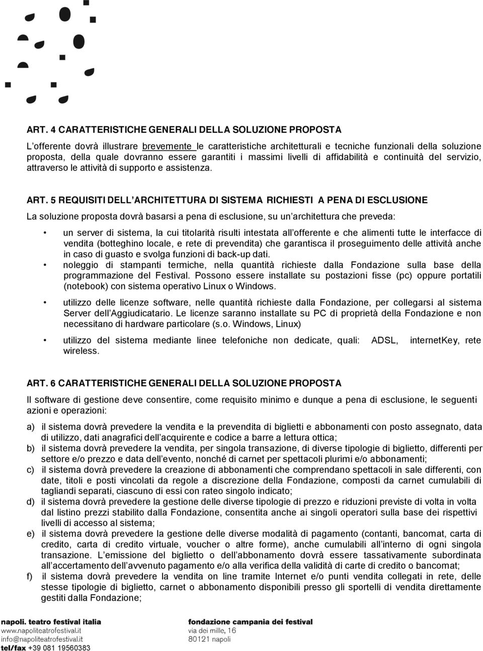 5 REQUISITI DELL ARCHITETTURA DI SISTEMA RICHIESTI A PENA DI ESCLUSIONE La soluzione proposta dovrà basarsi a pena di esclusione, su un architettura che preveda: un server di sistema, la cui