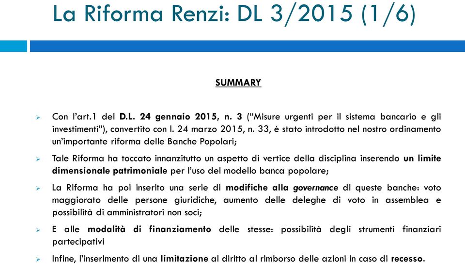 patrimoniale per l uso del modello banca popolare; La Riforma ha poi inserito una serie di modifiche alla governance di queste banche: voto maggiorato delle persone giuridiche, aumento delle deleghe