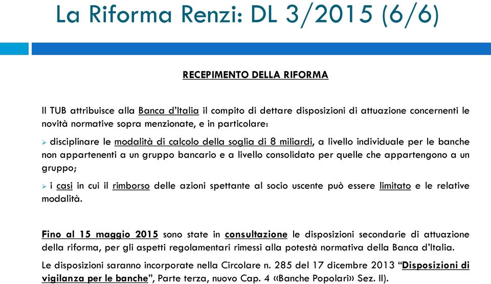 appartengono a un gruppo; i casi in cui il rimborso delle azioni spettante al socio uscente può essere limitato e le relative modalità.