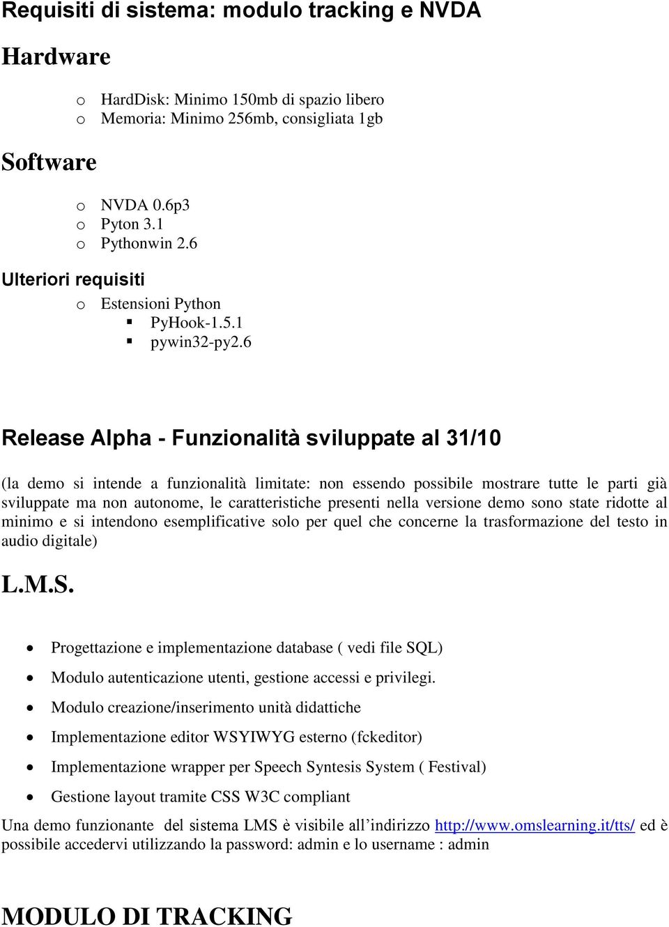 6 Release Alpha - Funzionalità sviluppate al 31/10 (la demo si intende a funzionalità limitate: non essendo possibile mostrare tutte le parti già sviluppate ma non autonome, le caratteristiche