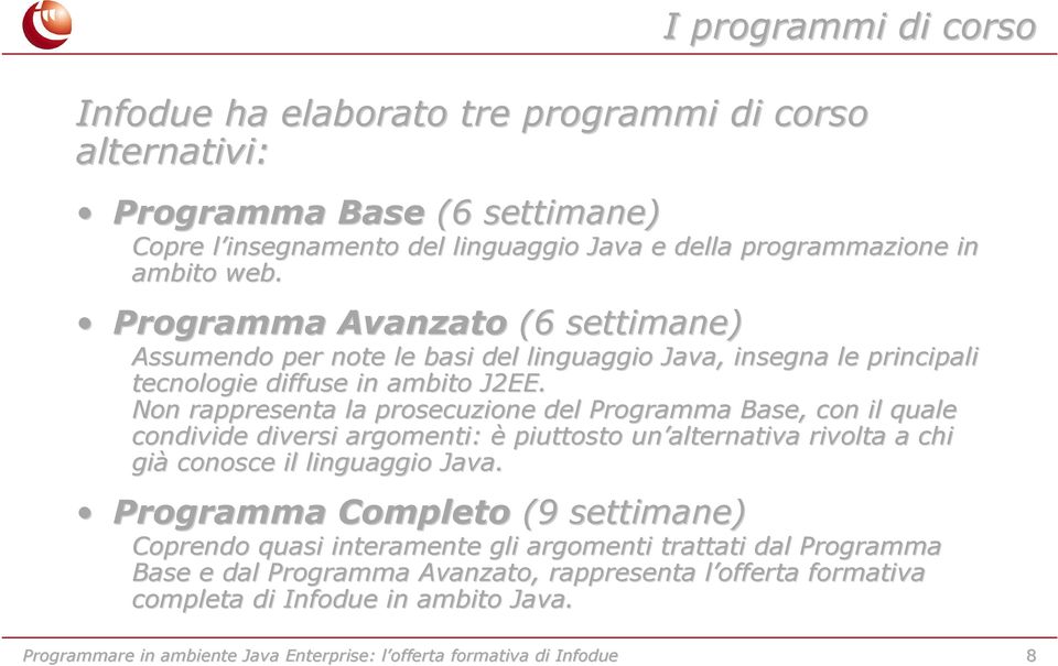 Non rappresenta la prosecuzione del Programma Base, con il quale condivide diversi argomenti: è piuttosto un alternativa rivolta a chi già conosce il linguaggio Java.