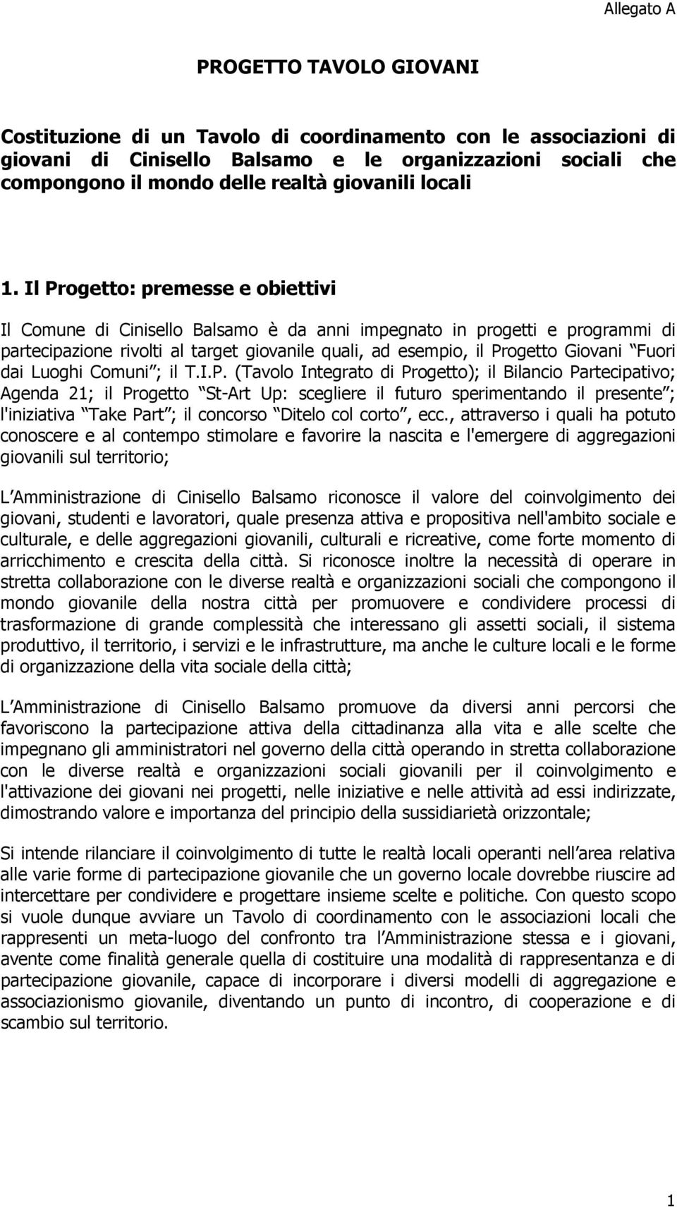 Il Progetto: premesse e obiettivi Il Comune di Cinisello Balsamo è da anni impegnato in progetti e programmi di partecipazione rivolti al target giovanile quali, ad esempio, il Progetto Giovani Fuori