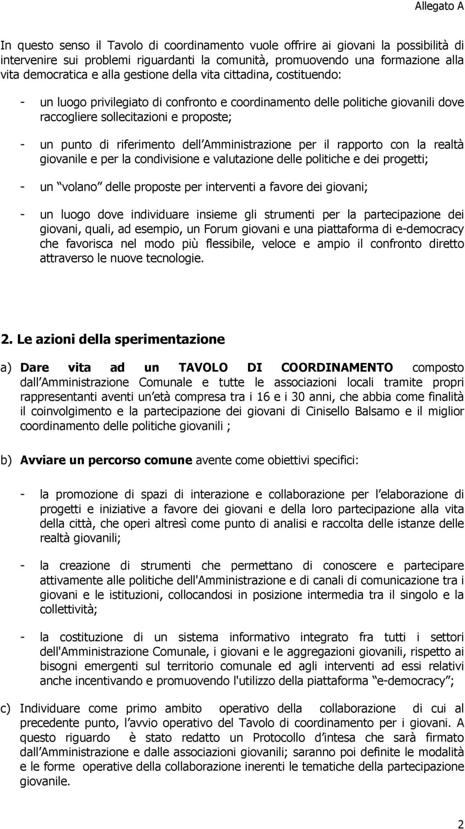 Amministrazione per il rapporto con la realtà giovanile e per la condivisione e valutazione delle politiche e dei progetti; - un volano delle proposte per interventi a favore dei giovani; - un luogo