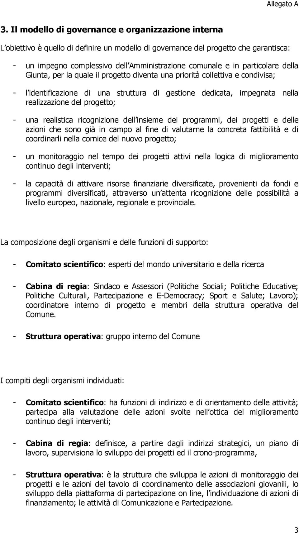 - una realistica ricognizione dell insieme dei programmi, dei progetti e delle azioni che sono già in campo al fine di valutarne la concreta fattibilità e di coordinarli nella cornice del nuovo