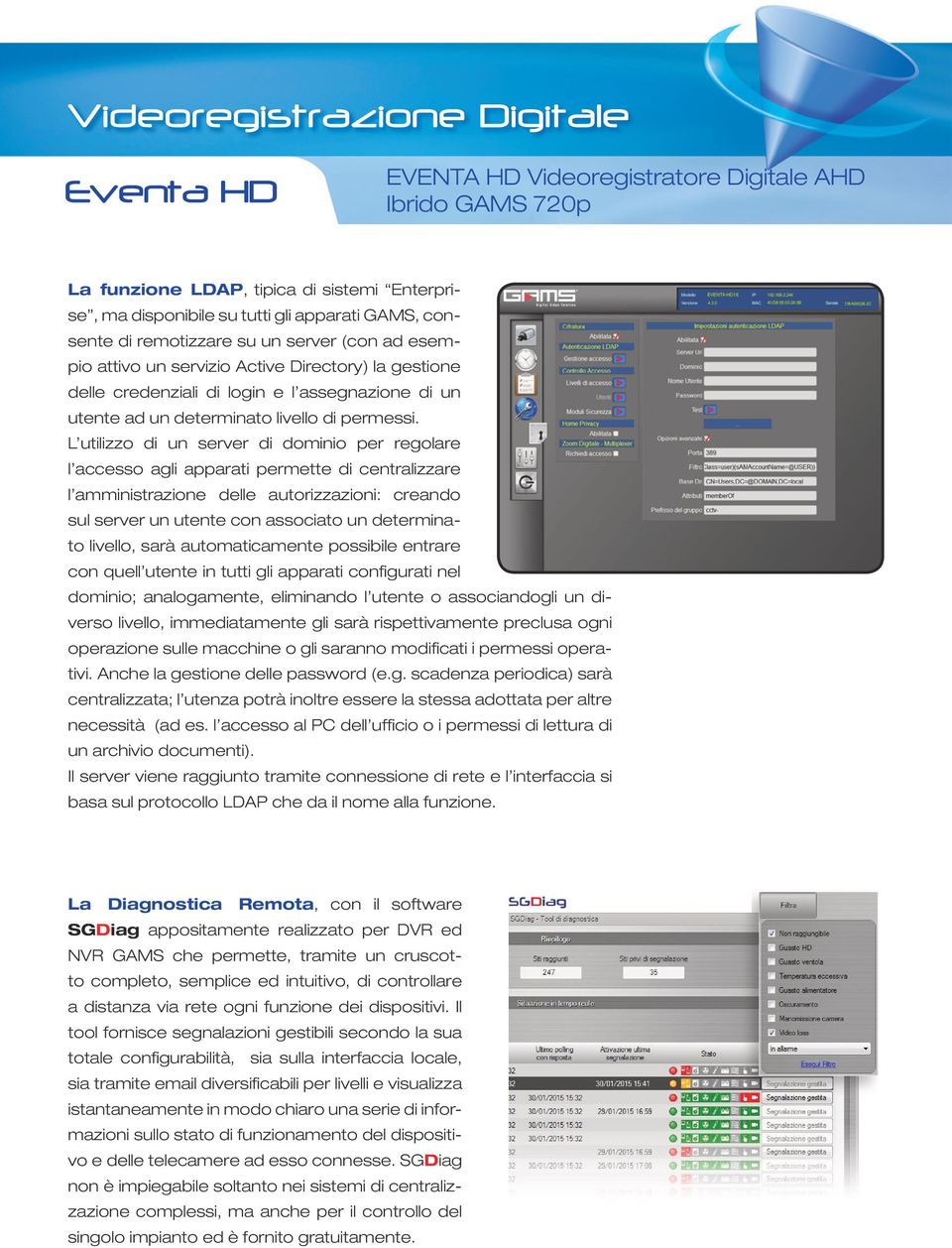 L utilizzo di un server di dominio per regolare l accesso agli apparati permette di centralizzare l amministrazione delle autorizzazioni: creando sul server un utente con associato un determinato