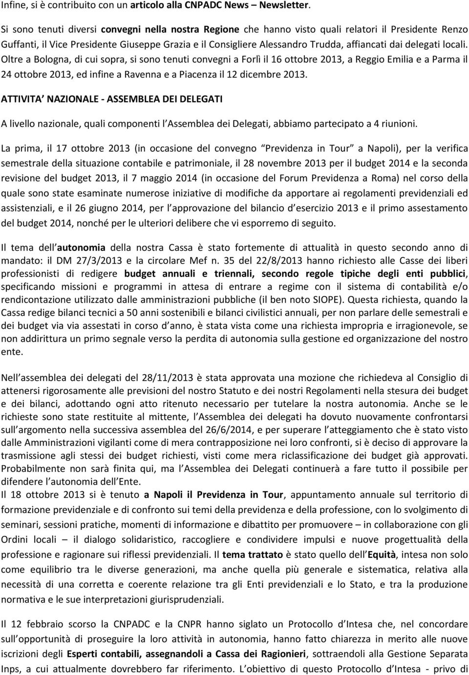 delegati locali. Oltre a Bologna, di cui sopra, si sono tenuti convegni a Forlì il 16 ottobre 2013, a Reggio Emilia e a Parma il 24 ottobre 2013, ed infine a Ravenna e a Piacenza il 12 dicembre 2013.