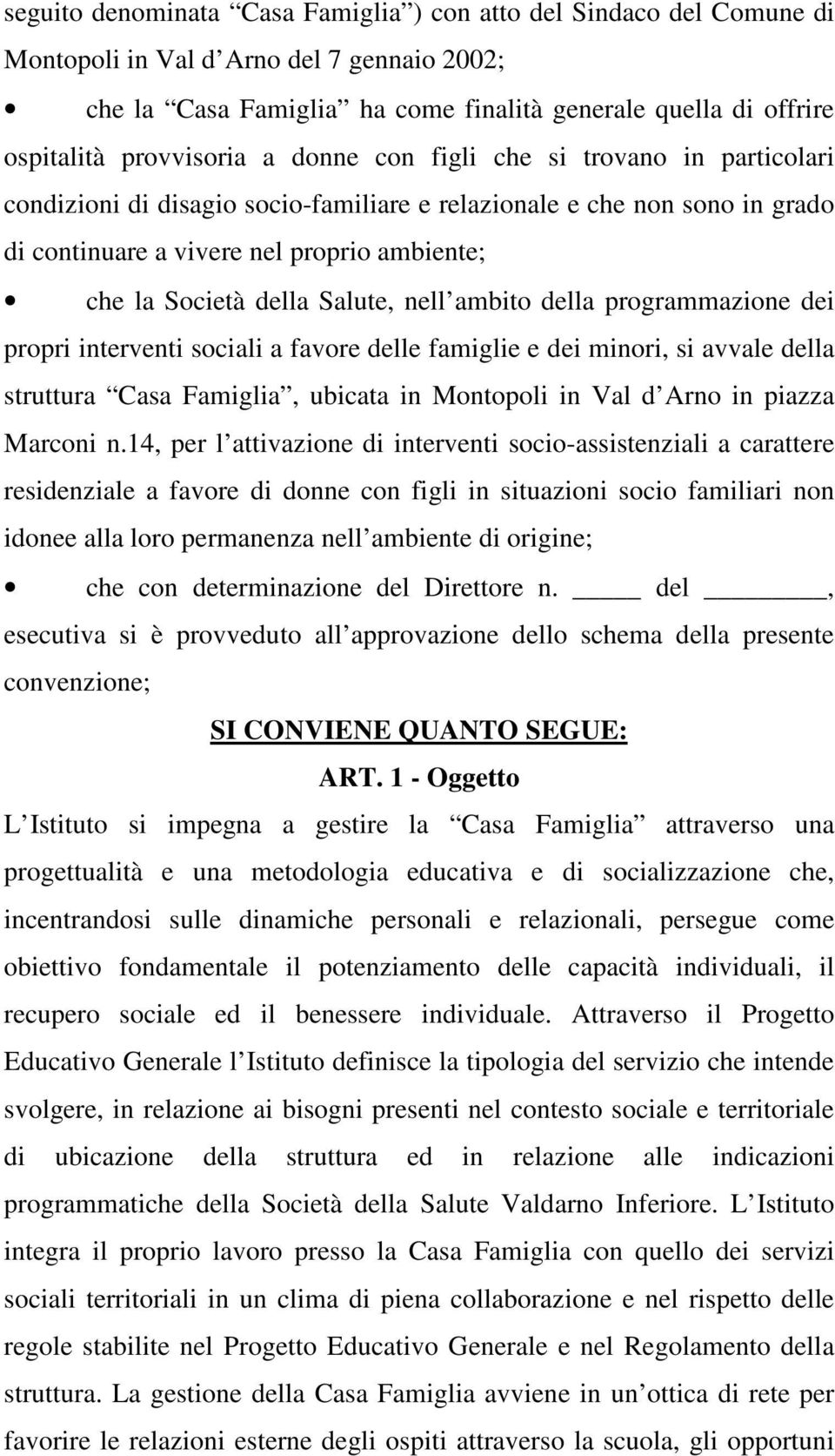 della Salute, nell ambito della programmazione dei propri interventi sociali a favore delle famiglie e dei minori, si avvale della struttura Casa Famiglia, ubicata in Montopoli in Val d Arno in