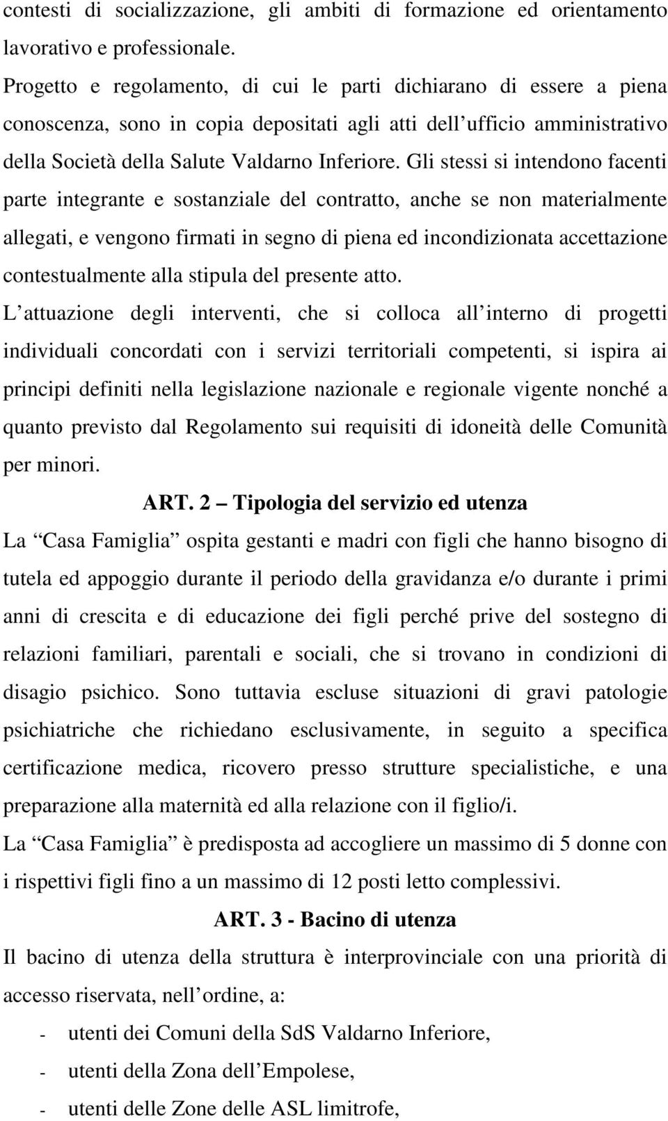 Gli stessi si intendono facenti parte integrante e sostanziale del contratto, anche se non materialmente allegati, e vengono firmati in segno di piena ed incondizionata accettazione contestualmente