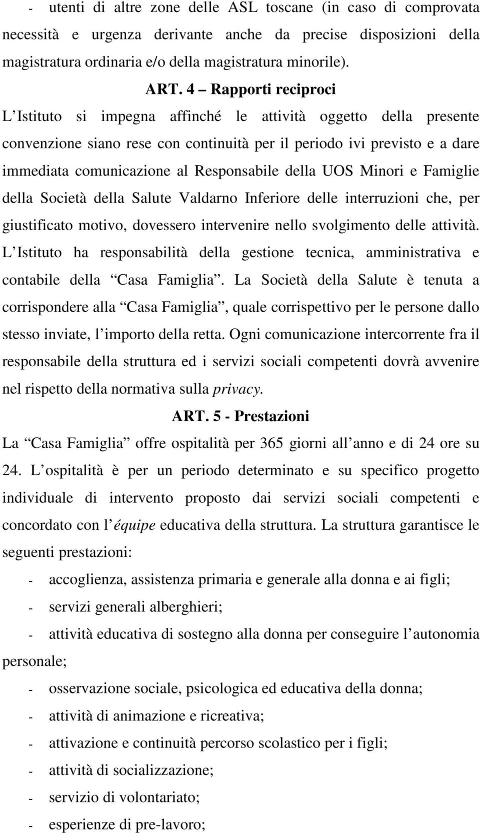 Responsabile della UOS Minori e Famiglie della Società della Salute Valdarno Inferiore delle interruzioni che, per giustificato motivo, dovessero intervenire nello svolgimento delle attività.