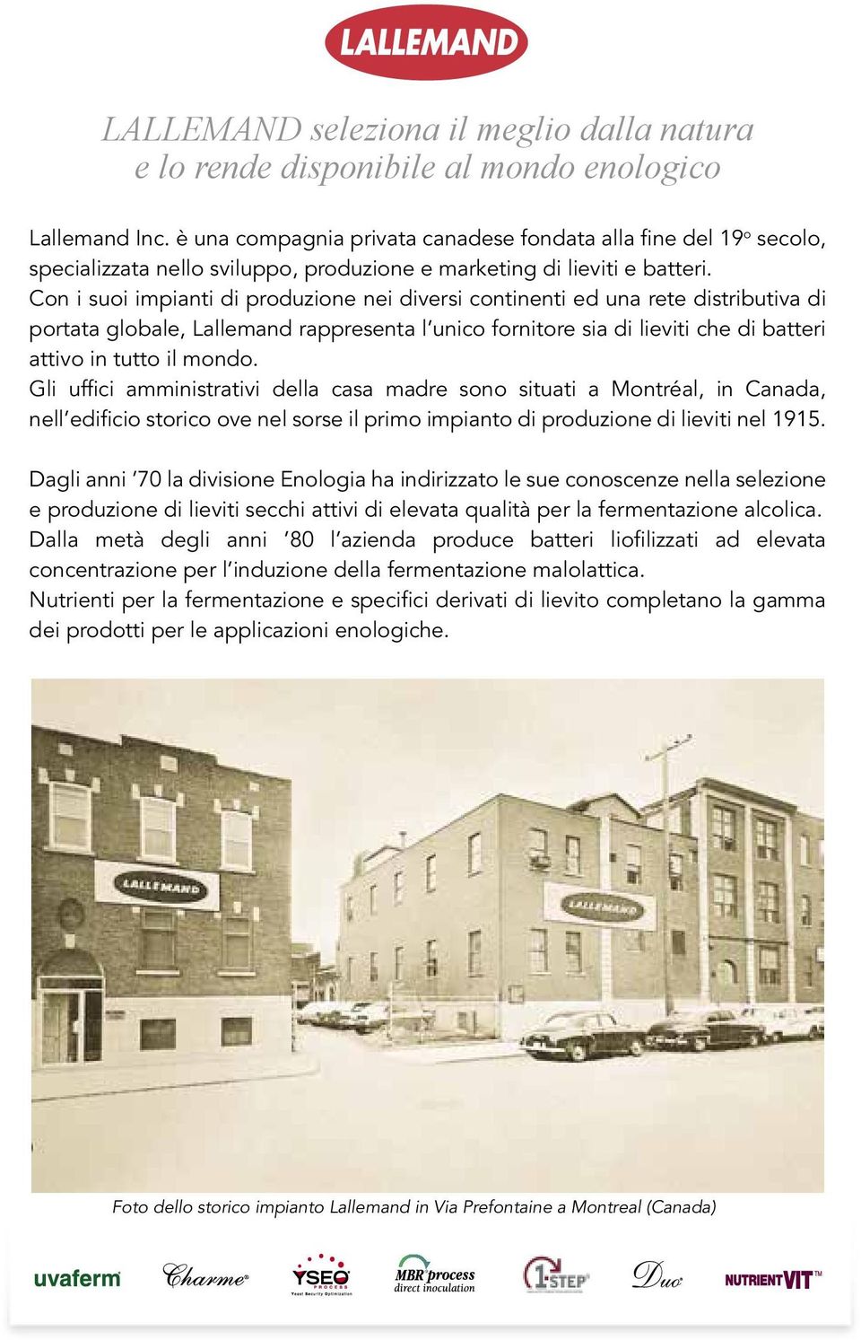 Con i suoi impianti di produzione nei diversi continenti ed una rete distributiva di portata globale, Lallemand rappresenta l unico fornitore sia di lieviti che di batteri attivo in tutto il mondo.