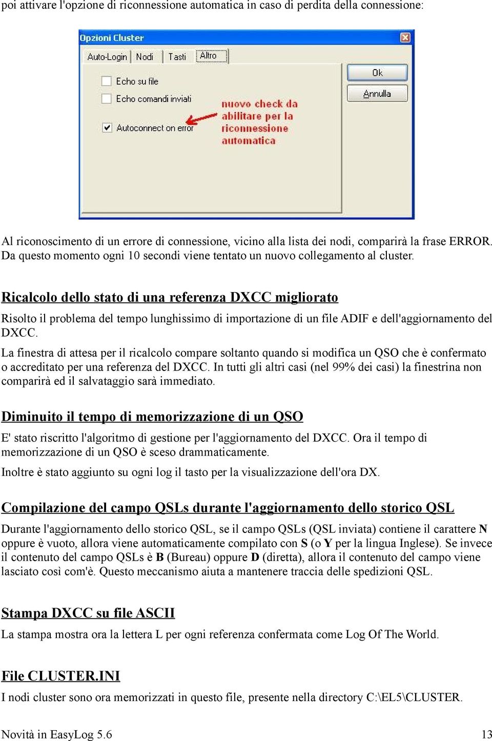 Ricalcolo dello stato di una referenza DXCC migliorato Risolto il problema del tempo lunghissimo di importazione di un file ADIF e dell'aggiornamento del DXCC.