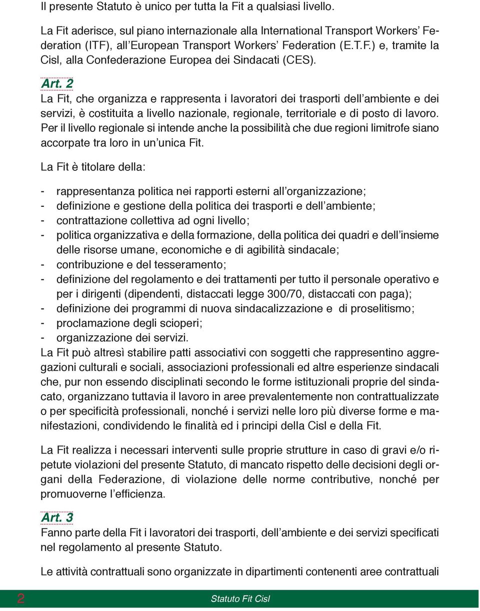 Art. 2 La Fit, che organizza e rappresenta i lavoratori dei trasporti dell ambiente e dei servizi, è costituita a livello nazionale, regionale, territoriale e di posto di lavoro.