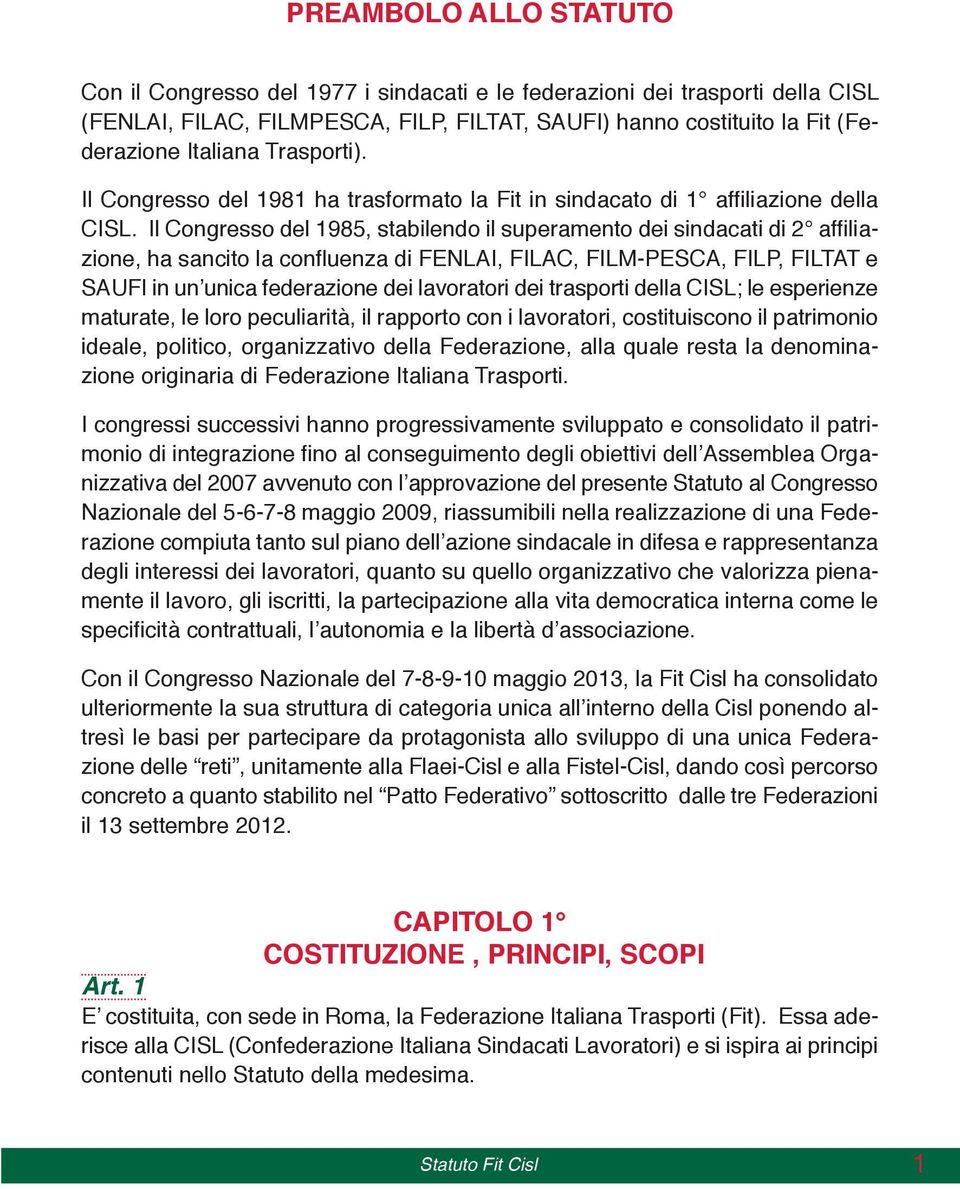 Il Congresso del 1985, stabilendo il superamento dei sindacati di 2 affiliazione, ha sancito la confluenza di FENLAI, FILAC, FILM-PESCA, FILP, FILTAT e SAUFI in un unica federazione dei lavoratori