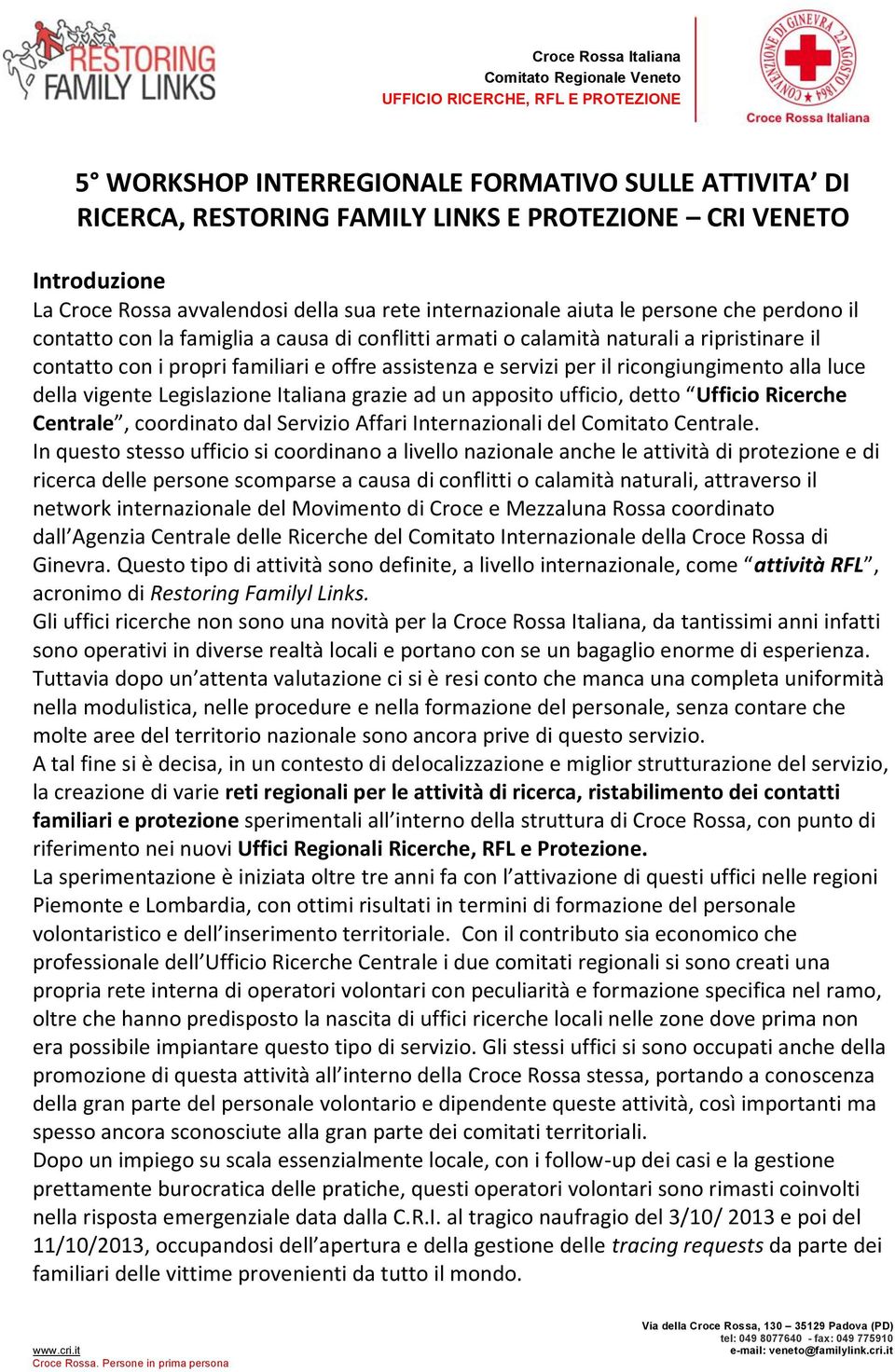 luce della vigente Legislazione Italiana grazie ad un apposito ufficio, detto Ufficio Ricerche Centrale, coordinato dal Servizio Affari Internazionali del Comitato Centrale.