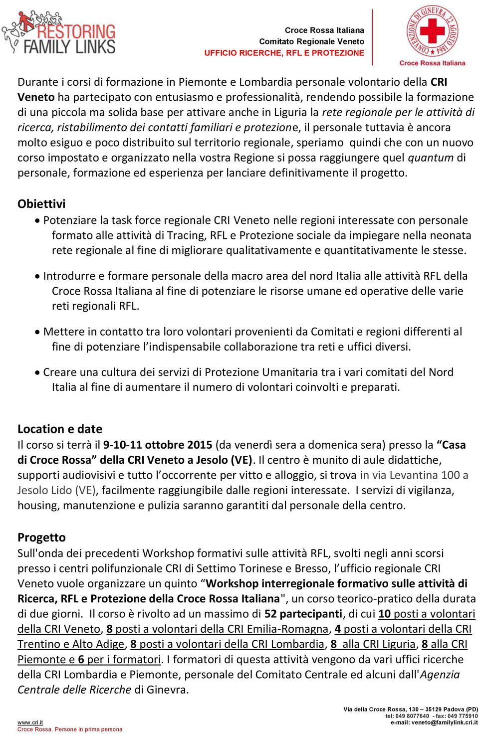 territorio regionale, speriamo quindi che con un nuovo corso impostato e organizzato nella vostra Regione si possa raggiungere quel quantum di personale, formazione ed esperienza per lanciare