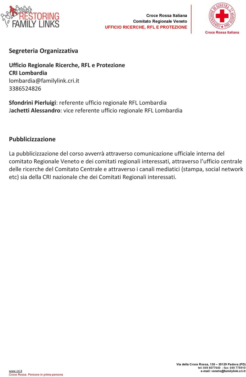 Pubblicizzazione La pubblicizzazione del corso avverrà attraverso comunicazione ufficiale interna del comitato Regionale Veneto e dei comitati regionali