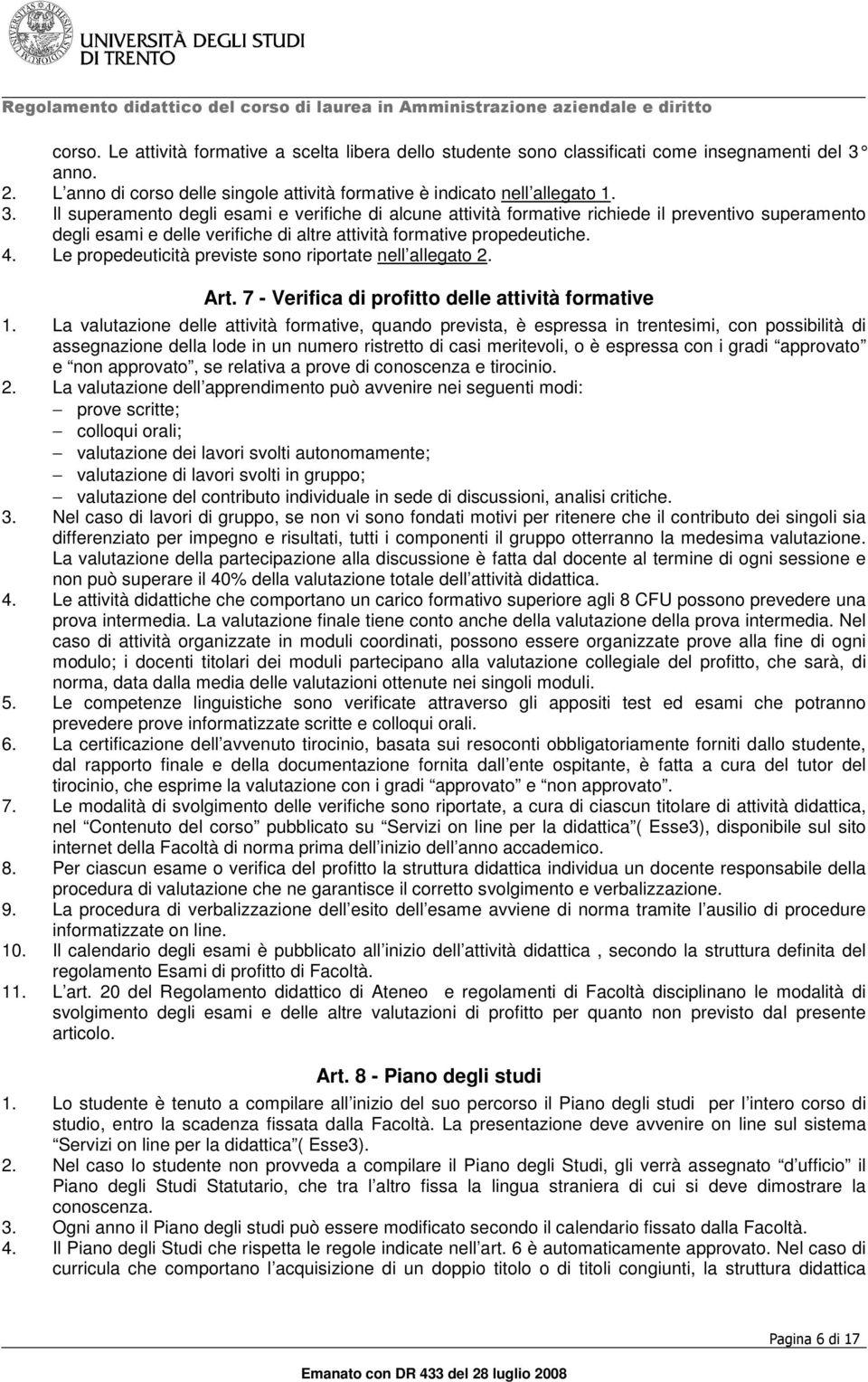 Il superamento degli esami e verifiche di alcune attività formative richiede il preventivo superamento degli esami e delle verifiche di altre attività formative propedeutiche. 4.