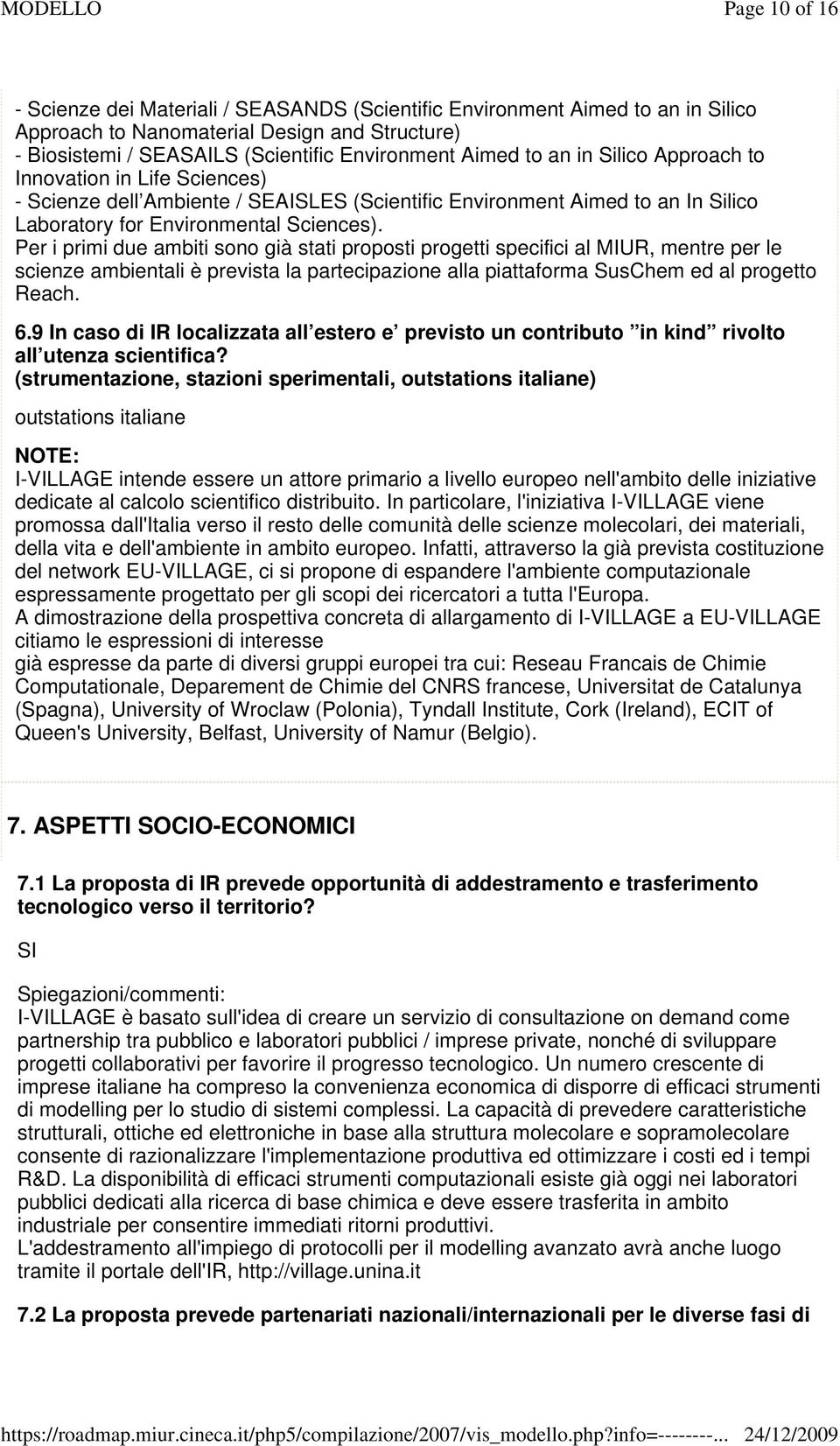 Per i primi due ambiti sono già stati proposti progetti specifici al MIUR, mentre per le scienze ambientali è prevista la partecipazione alla piattaforma SusChem ed al progetto Reach. 6.