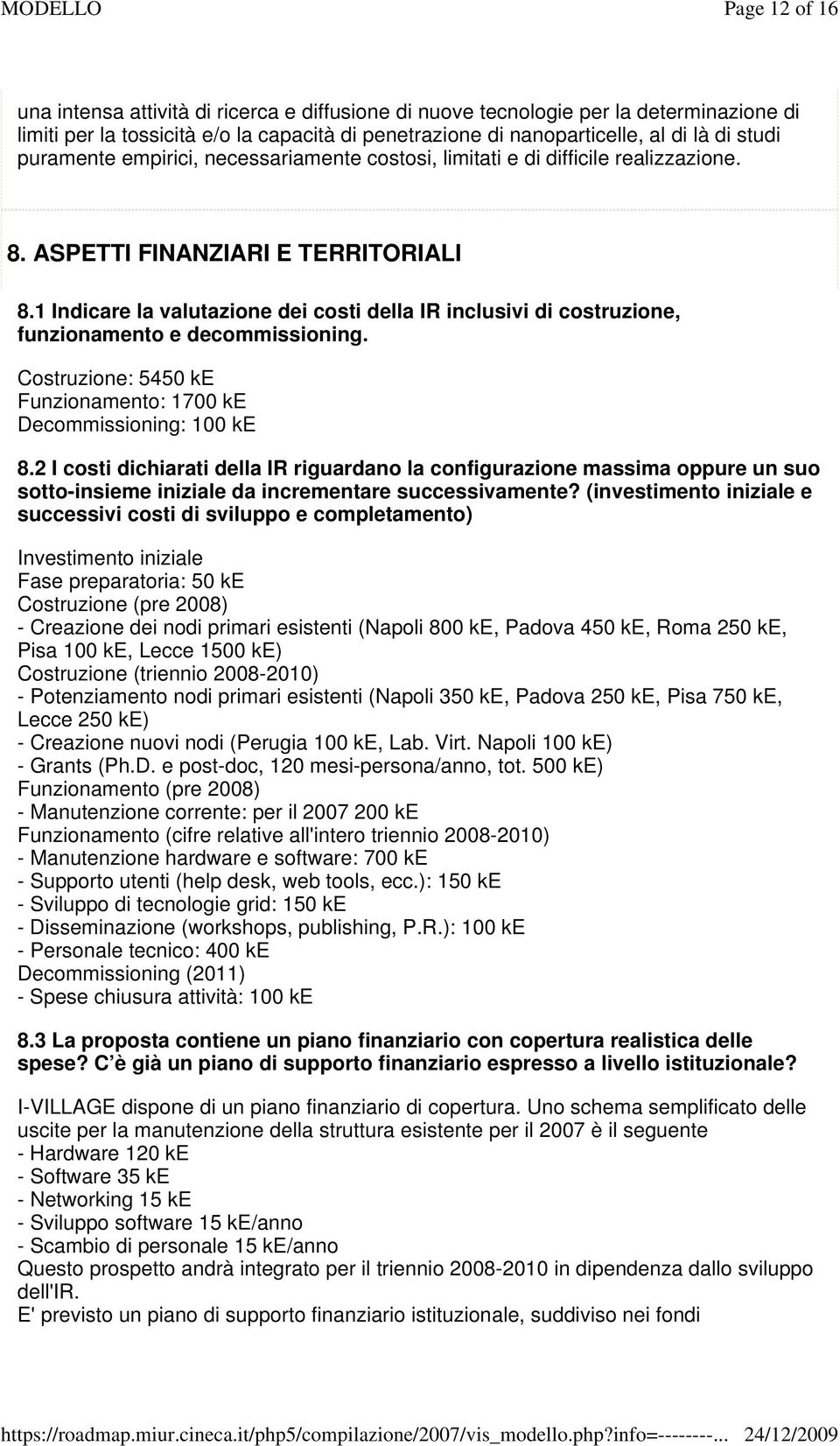 1 Indicare la valutazione dei costi della IR inclusivi di costruzione, funzionamento e decommissioning. Costruzione: 5450 ke Funzionamento: 1700 ke Decommissioning: 100 ke 8.