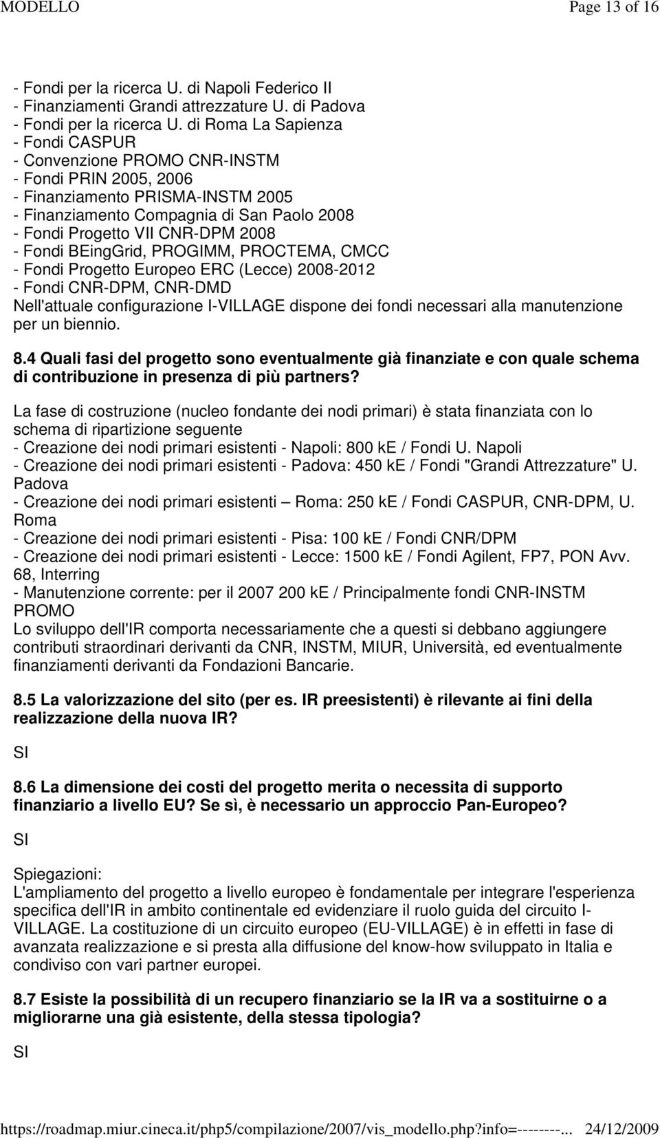 2008 - Fondi BEingGrid, PROGIMM, PROCTEMA, CMCC - Fondi Progetto Europeo ERC (Lecce) 2008-2012 - Fondi CNR-DPM, CNR-DMD Nell'attuale configurazione I-VILLAGE dispone dei fondi necessari alla