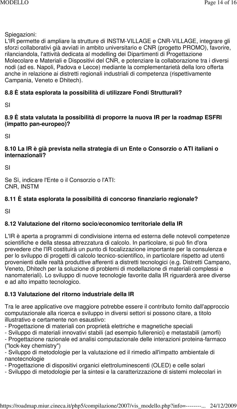 Napoli, Padova e Lecce) mediante la complementarietà della loro offerta anche in relazione ai distretti regionali industriali di competenza (rispettivamente Campania, Veneto e Dhitech). 8.