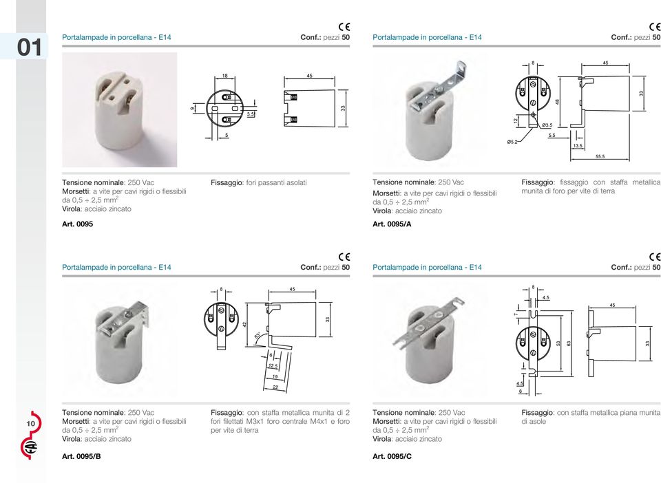 5 33 Morsetti: a vite per cavi rigidi o flessibili da 0,5 2,5 mm 2 Virola: acciaio zincato Art. 0095/A 0095/A 8 8 42 55.