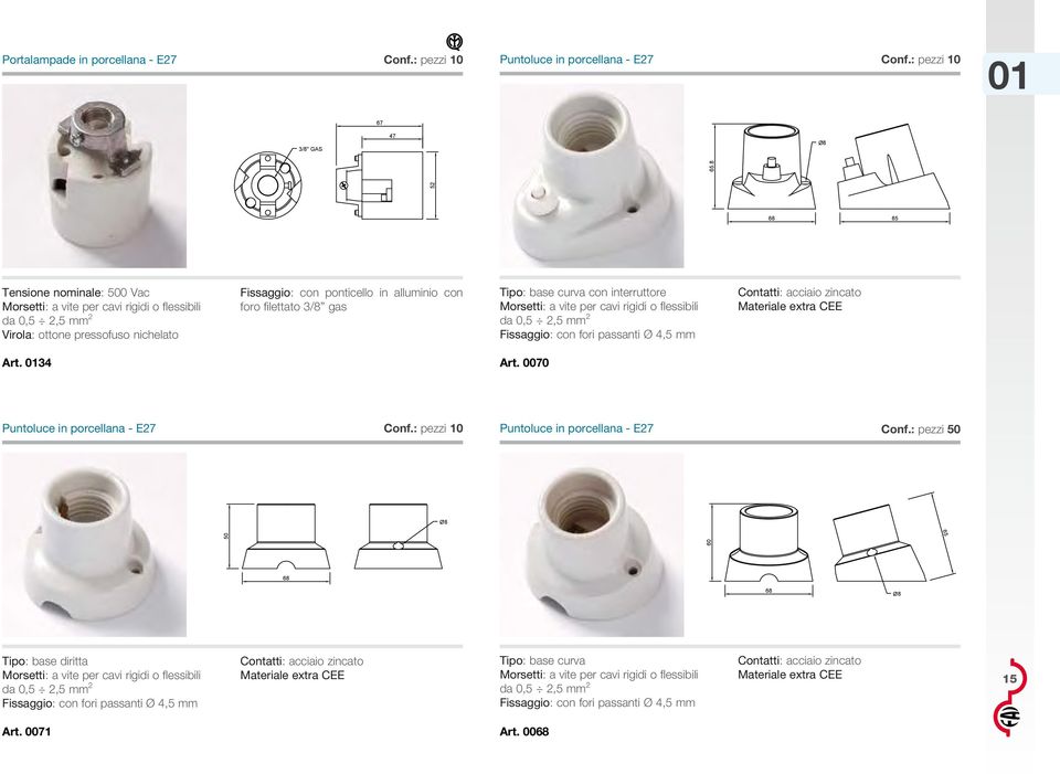 5 Ø8 68 85 70 6 4 Tensione nominale: 500 Vac Morsetti: a vite per cavi rigidi o flessibili da 0,5 2,5 mm 2 Virola: ottone pressofuso nichelato Art. 0134 75 65.8 52.
