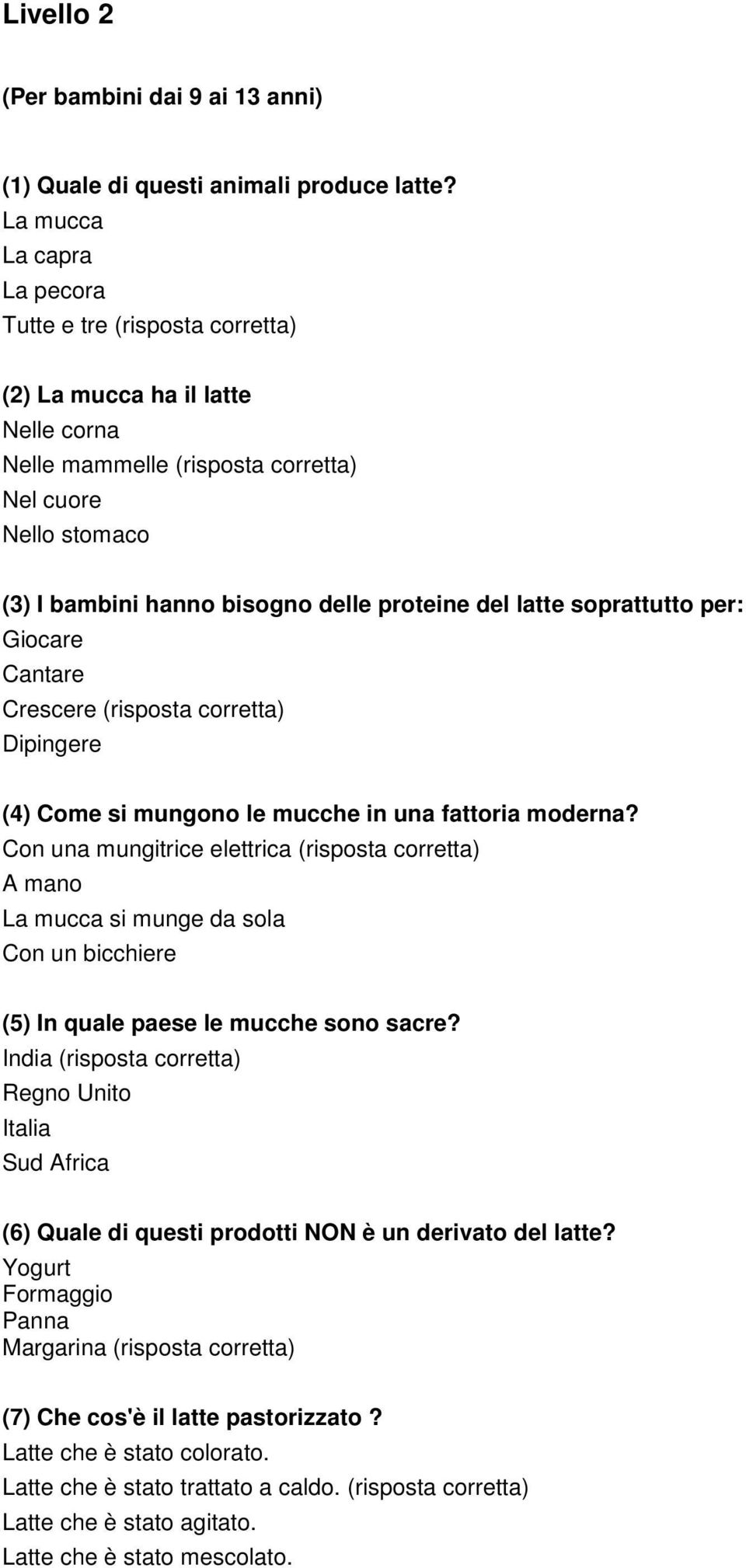 del latte soprattutto per: Giocare Cantare Crescere (risposta corretta) Dipingere (4) Come si mungono le mucche in una fattoria moderna?