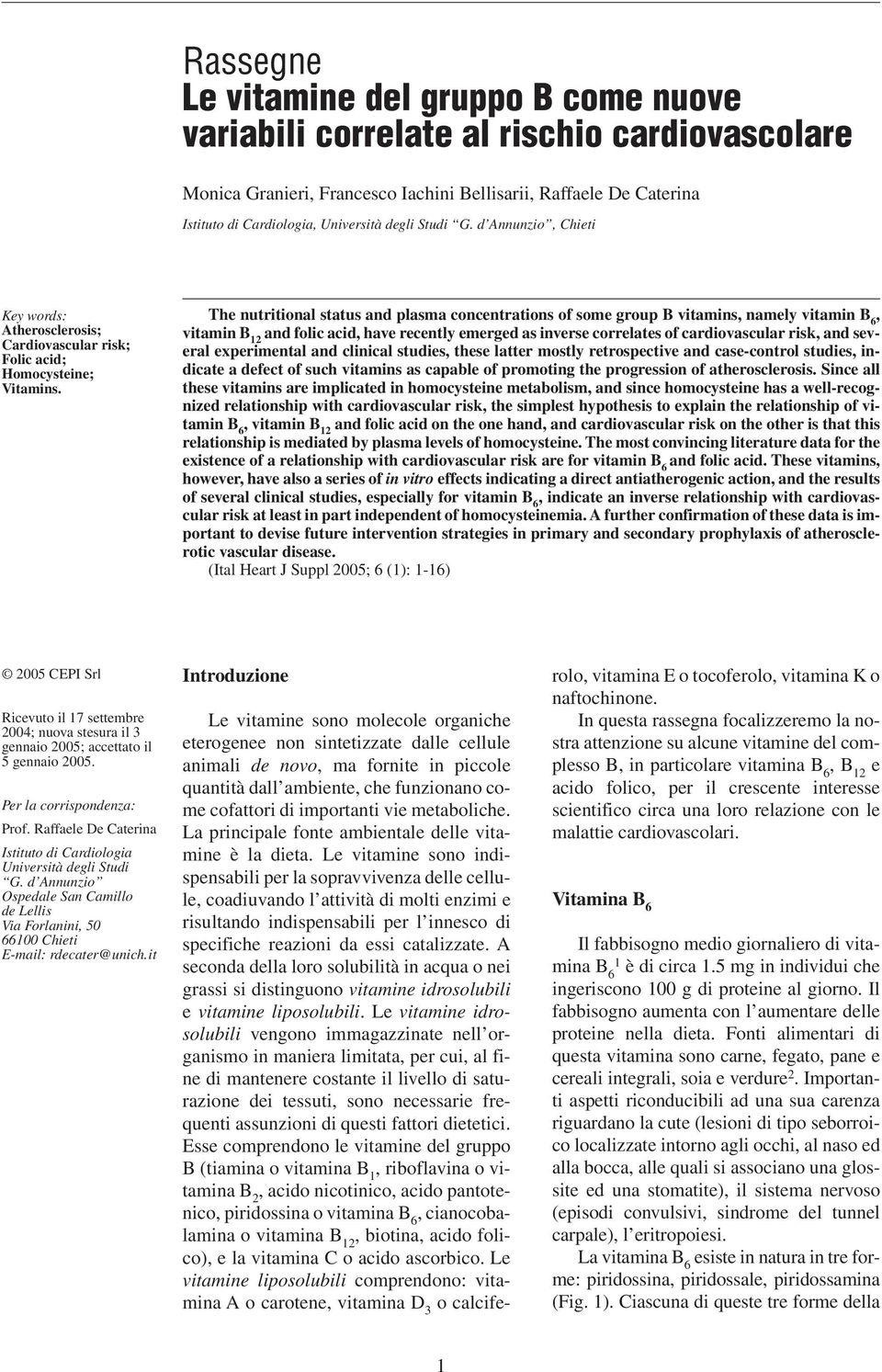 The nutritional status and plasma concentrations of some group B vitamins, namely vitamin, vitamin B 12 and folic acid, have recently emerged as inverse correlates of cardiovascular risk, and several