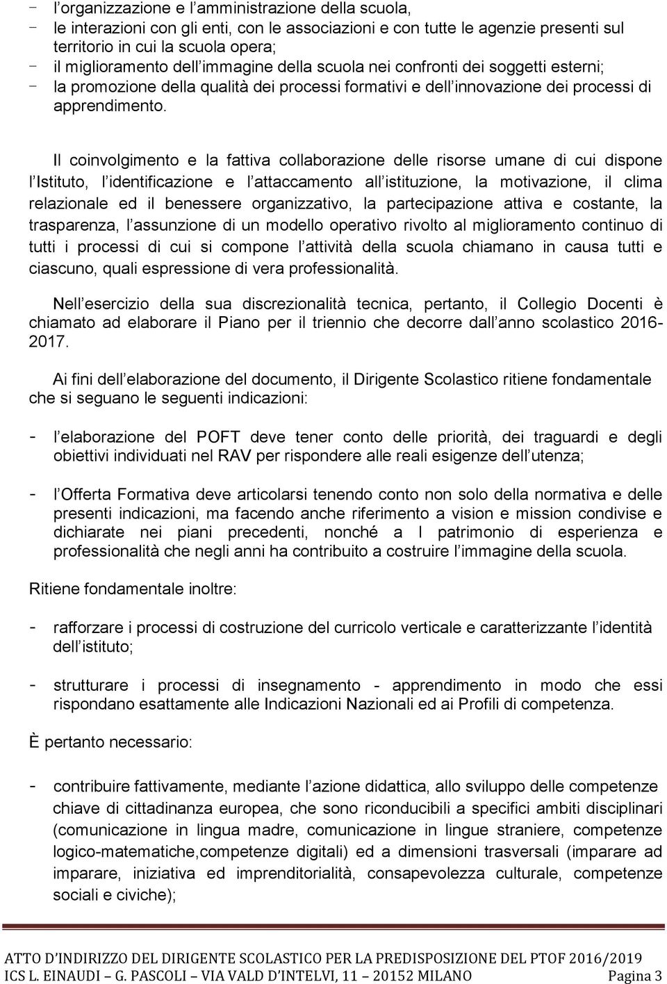 Il coinvolgimento e la fattiva collaborazione delle risorse umane di cui dispone l Istituto, l identificazione e l attaccamento all istituzione, la motivazione, il clima relazionale ed il benessere